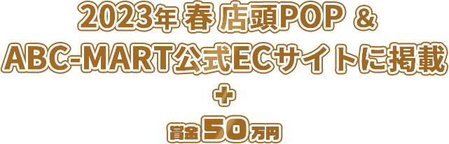 2023年春店頭POP & ABC-MART公式ECサイトに掲載 + 賞金50万円
