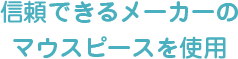信頼できるメーカーのマウスピースを使用