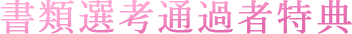 書類選考通過者特典