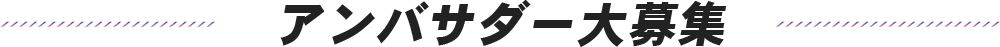 アンバサダー大募集
