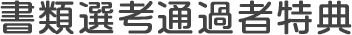 書類選考通過者特典