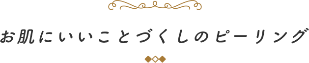 お肌にいいことづくしのピーリング