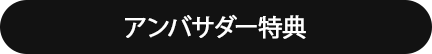 アンバサダー特典