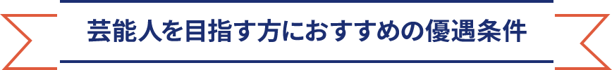 芸能人を目指す方におすすめの優遇条件