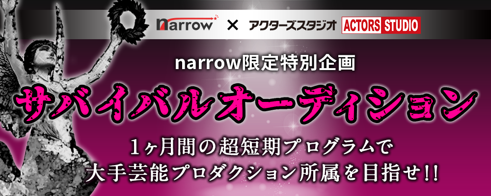目指せ1か月で大手芸能プロダクション所属！！narrowサバイバルオーディション with アクターズスタジオ