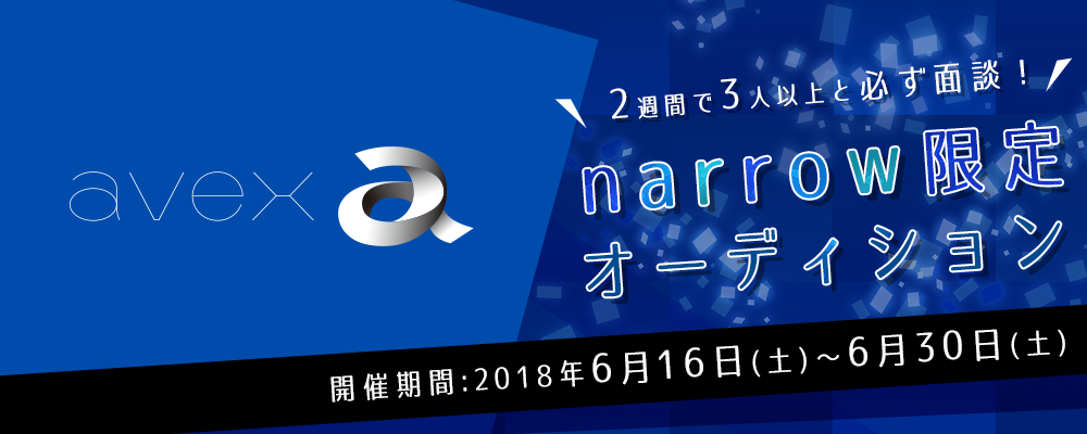 エイベックスが2週間に3人以上と必ず面接！narrow限定オーディション