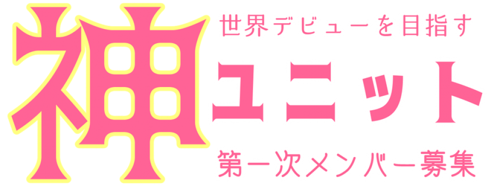 世界デビューを目指す”神ユニット”オーディション第一次補充メンバー募集