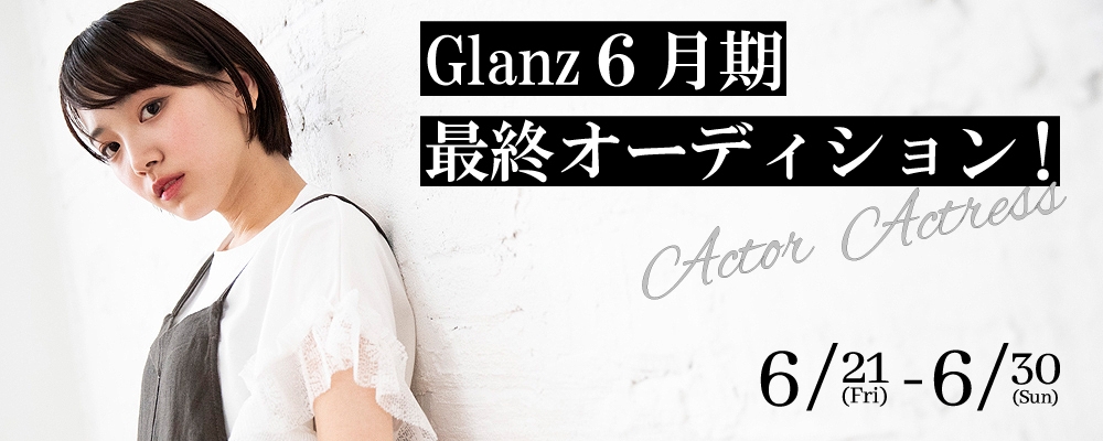 ≪女優・俳優≫Glanz 6月期最終オーディション≪6/30まで！≫