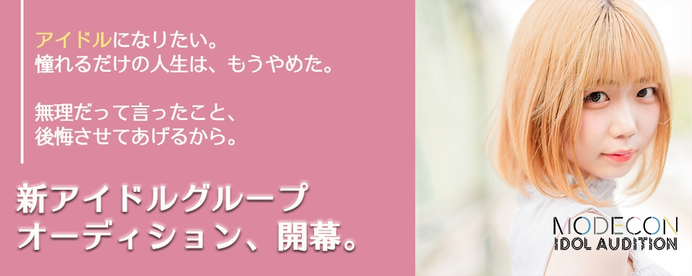 【アイドルオーディション】MODECON IDOL AUDITION vol.2！特別審査員には”川後陽菜”さんが就任！