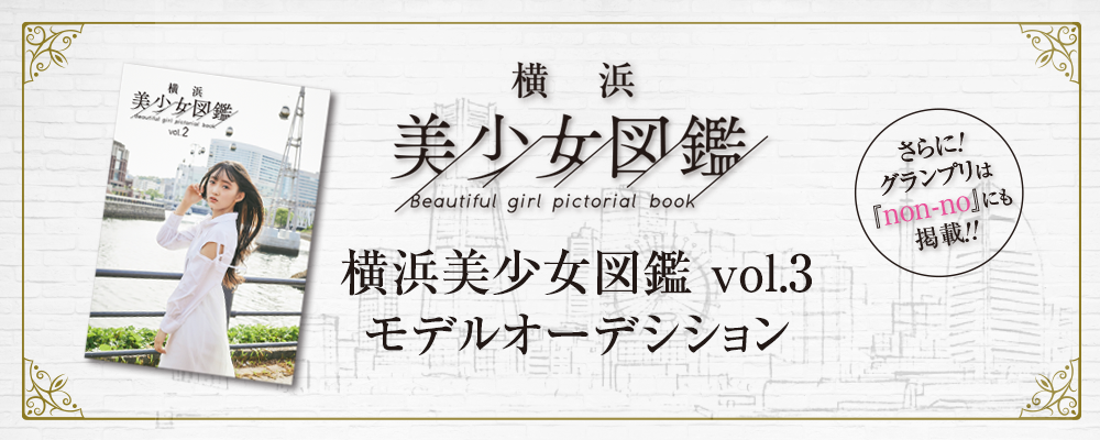 「横浜美少女図鑑」掲載モデルオーディション　ーグランプリはnon-noに掲載！ー