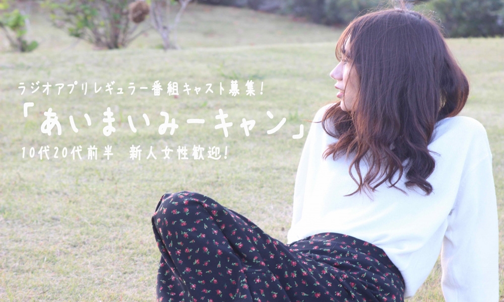 3月から放送開始予定！ラジオアプリ「あいまいみーキャン」レギュラー出演者募集！
