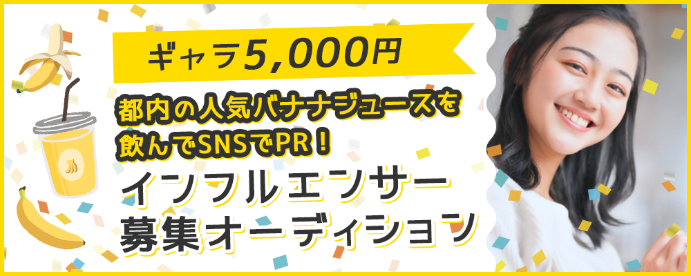 【ギャラ5,000円】都内の人気バナナジュースを飲んでSNSでPR！インフルエンサー募集オーディション