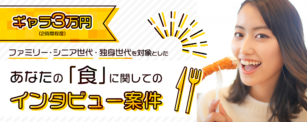 【ギャラ3万円（2時間程度）】ファミリー、シニア世代、独身世代を対象とした、あなたの「食」に関してのインタビュー案件