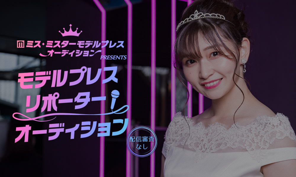 ミス・ミスターモデルプレスオーディション PRESENTS モデルプレス リポーターオーディション