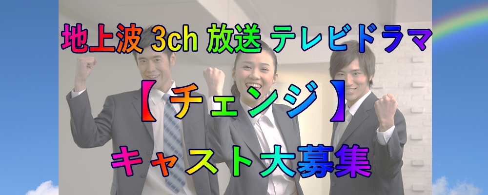 地上波3ch放送 TVドラマ【チェンジ】俳優・声優 キャスト大募集