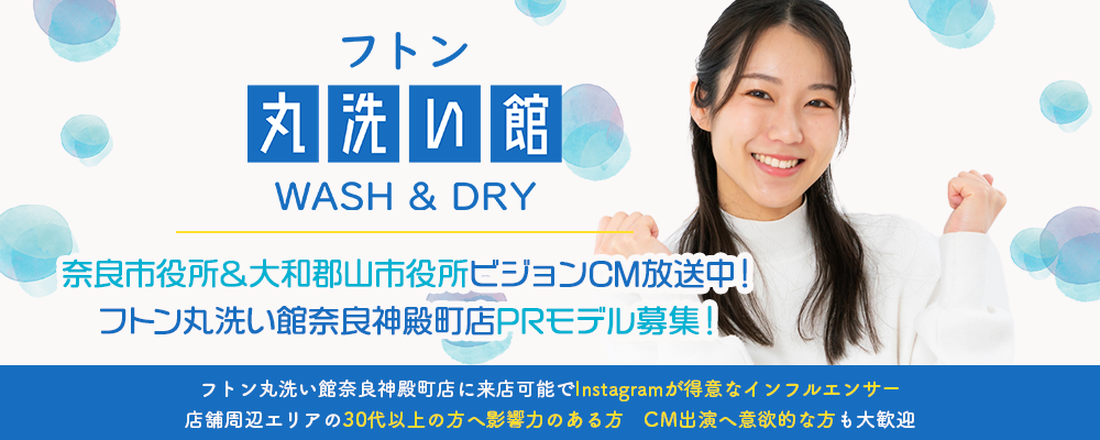 【体験と投稿でギャラ1万円】奈良市役所＆大和郡山市役所ビジョンCM放送中！フトン丸洗い館奈良神殿町店PRモデル募集！