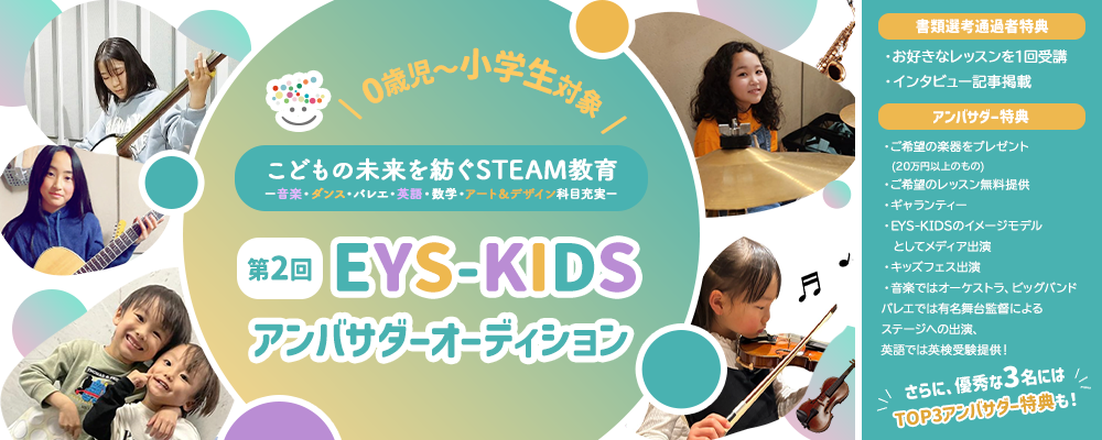 第2回若干名追加募集【0歳児～小学生対象】こどもの未来を紡ぐSTEAM教育ー音楽・ダンス・バレエ・英語・数学・アート＆デザイン科目充実ー　EYS-KIDSアンバサダーオーディション