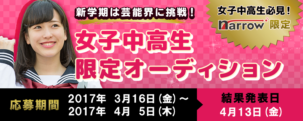 【narrow限定】 新学期は芸能界に挑戦！女子中高生限定オーディション