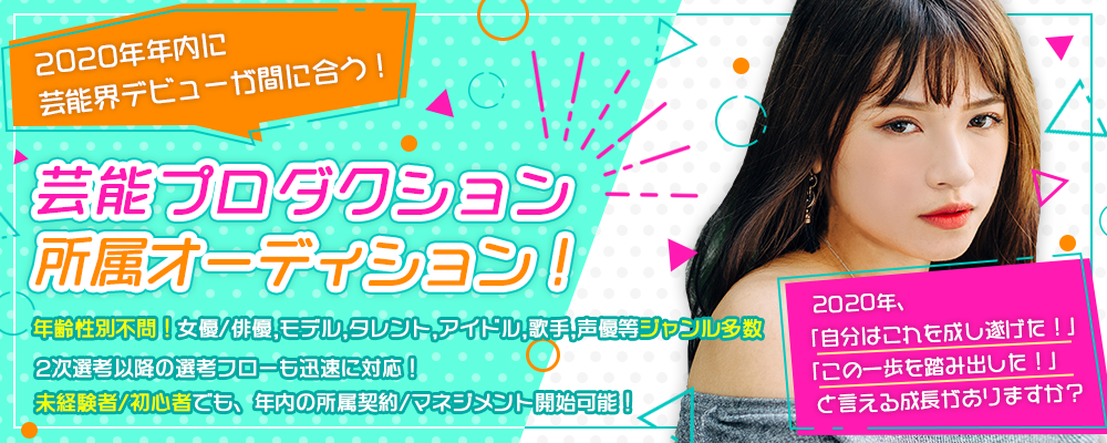 「2020年年内に芸能界デビューが間に合う！」芸能プロダクション所属オーディション！