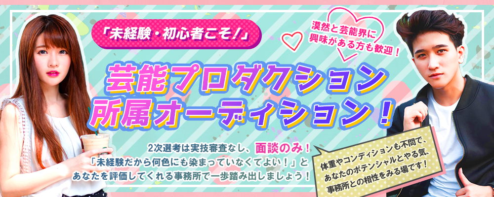 「未経験・初心者こそ歓迎！」芸能プロダクション所属オーディション！