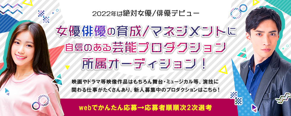 2022年は絶対女優/俳優デビュー！女優俳優の育成/マネジメントに自信のある芸能プロダクション所属オーディション！
