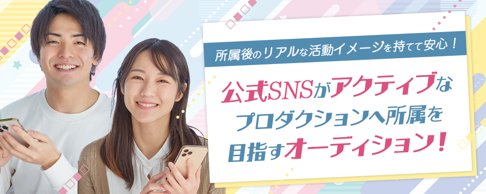所属後のリアルな活動イメージを持てて安心！
公式SNSがアクティブなプロダクションへ所属を目指すオーディション！