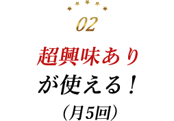 超興味ありが使える！(月5回)